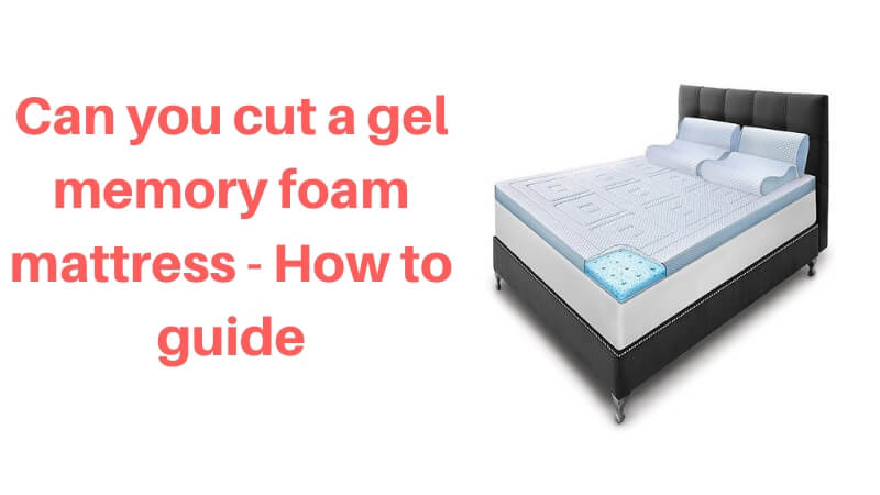 Can You Cut a Gel Memory Foam Mattress? How to Guide