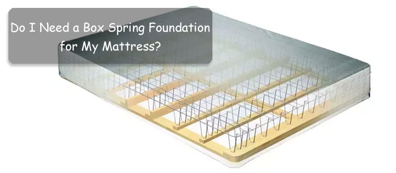 Do You Need a Box Spring Foundation for My Mattress? The Facts
