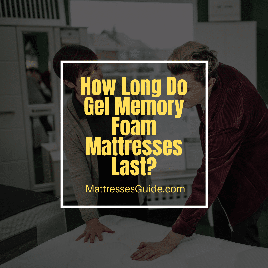 How Long Do Gel Memory Foam Mattresses Last?