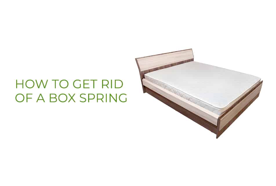 How To Get Rid of A Box Spring