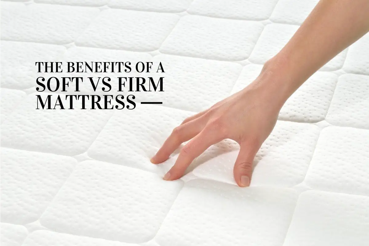 The Benefits of a Soft vs Firm Mattress
